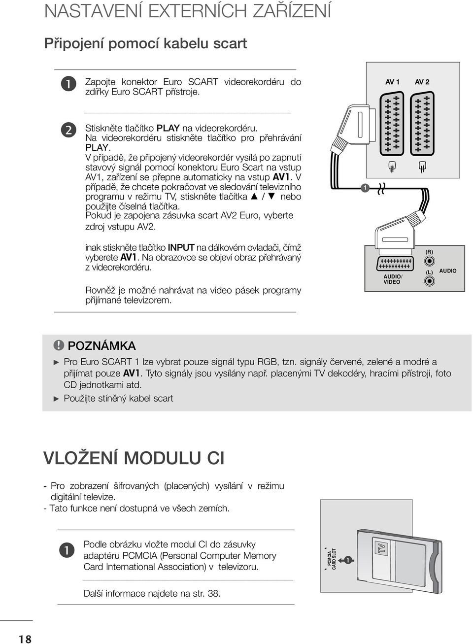 V pfiípadû, Ïe pfiipojen videorekordér vysílá po zapnutí stavov signál pomocí konektoru Euro Scart na vstup AV, zafiízení se pfiepne automaticky na vstup AV.