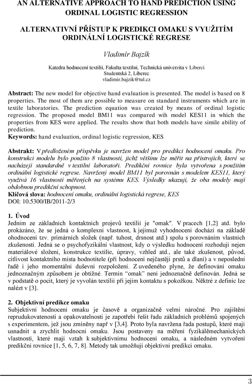 The most of them are possible to measure on standard instruments which are in textile laboratories. The prediction equation was created by means of ordinal logistic regression.