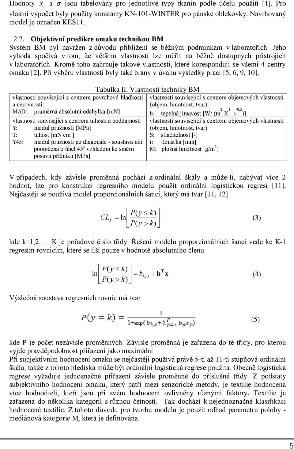 Jeho výhoda spočívá v tom, že většinu vlastností lze měřit na běžně dostupných přístrojích v laboratořích. Kromě toho zahrnuje takové vlastnosti, které korespondují se všemi 4 centry omaku [2].