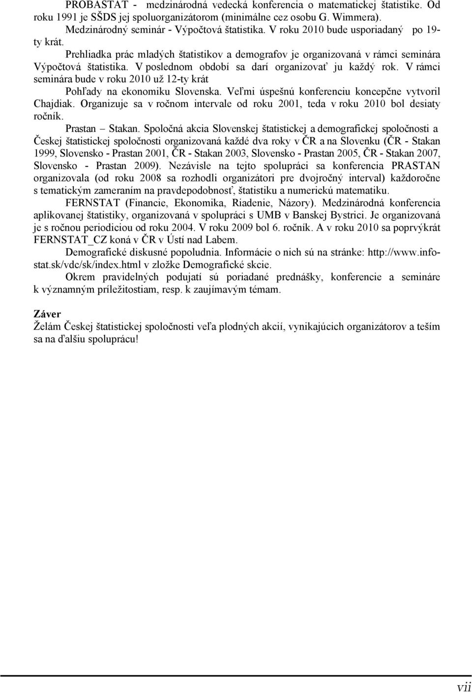 V poslednom období sa darí organizovať ju každý rok. V rámci seminára bude v roku 2010 už 12-ty krát Pohľady na ekonomiku Slovenska. Veľmi úspešnú konferenciu koncepčne vytvoril Chajdiak.