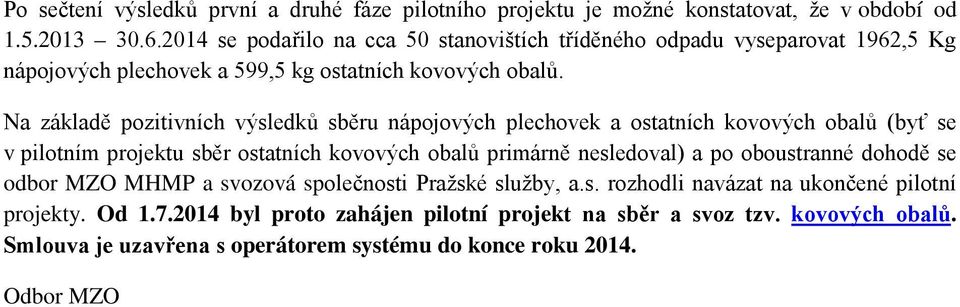 Na základě pozitivních výsledků sběru nápojových plechovek a ostatních kovových obalů (byť se v pilotním projektu sběr ostatních kovových obalů primárně nesledoval) a po