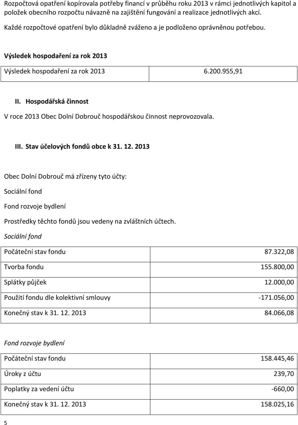 Hospodářská činnost V roce 2013 Obec Dolní Dobrouč hospodářskou činnost neprovozovala. III. Stav účelových fondů obce k 31. 12.