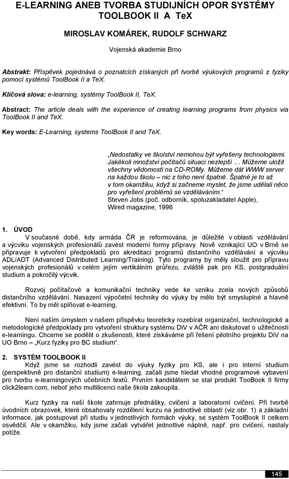 Key words: E-Learning, systems ToolBook II and TeX. Nedostatky ve školství nemohou být vyřešeny technologiemi. Jakékoli množství počítačů situaci nezlepší Můžeme uložit všechny vědomosti na CD-ROMy.