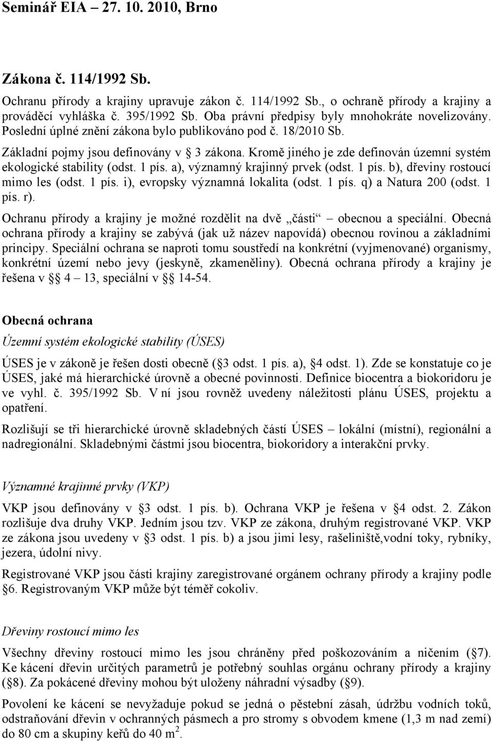 Kromě jiného je zde definován územní systém ekologické stability (odst. 1 pís. a), významný krajinný prvek (odst. 1 pís. b), dřeviny rostoucí mimo les (odst. 1 pís. i), evropsky významná lokalita (odst.