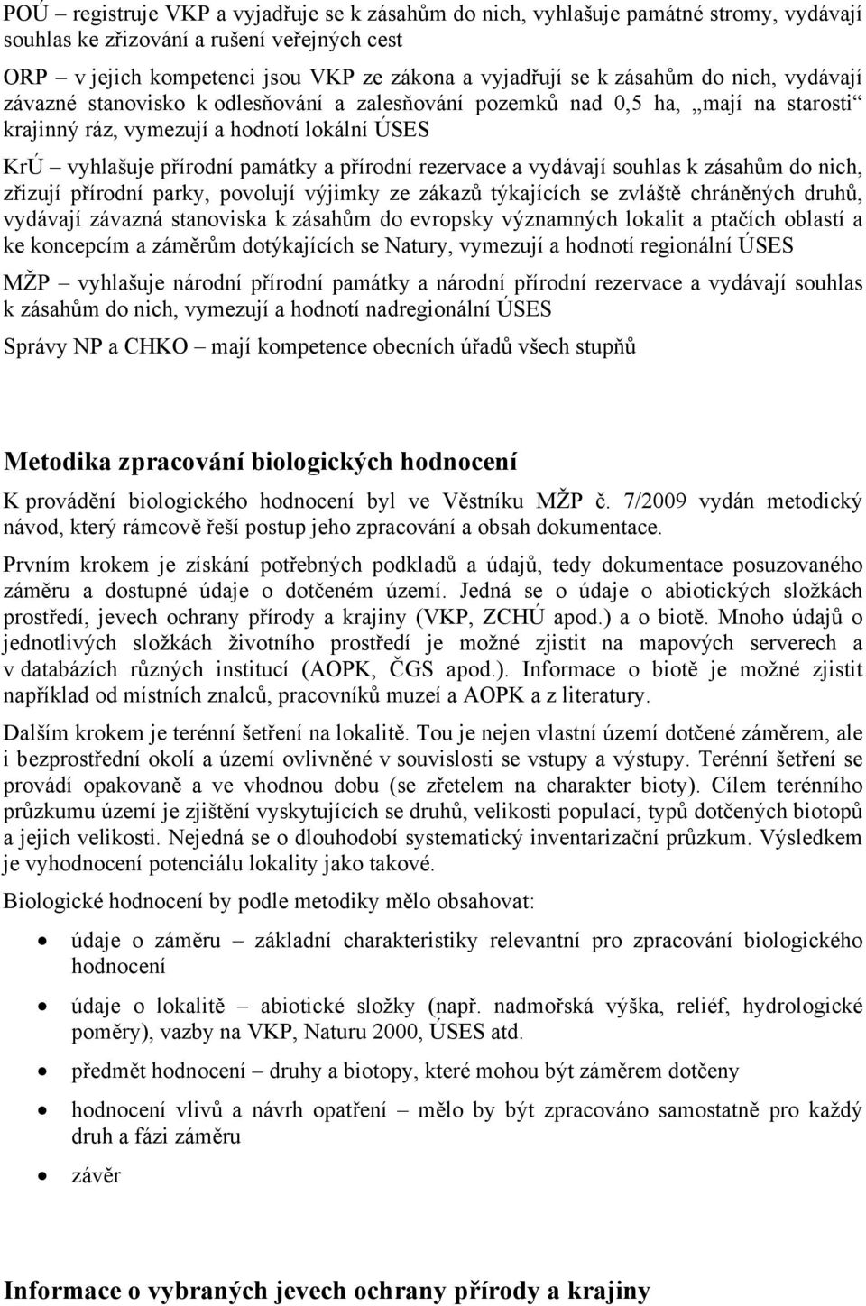 rezervace a vydávají souhlas k zásahům do nich, zřizují přírodní parky, povolují výjimky ze zákazů týkajících se zvláště chráněných druhů, vydávají závazná stanoviska k zásahům do evropsky významných