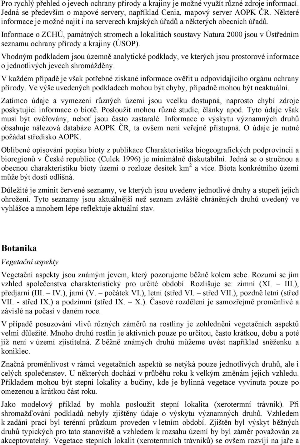 Informace o ZCHÚ, památných stromech a lokalitách soustavy Natura 2000 jsou v Ústředním seznamu ochrany přírody a krajiny (ÚSOP).
