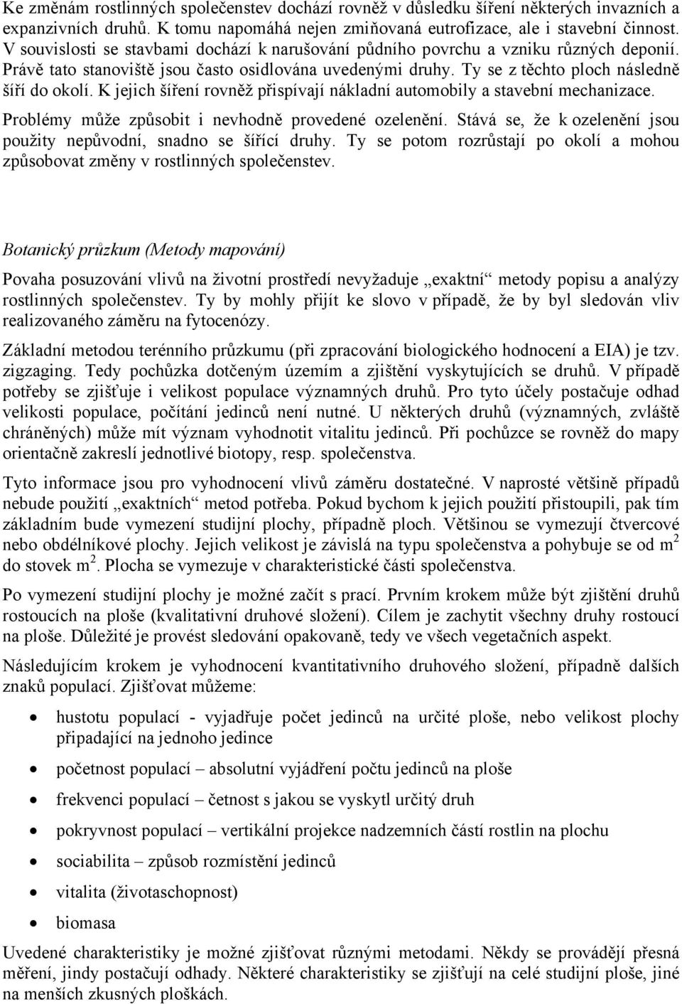 K jejich šíření rovněž přispívají nákladní automobily a stavební mechanizace. Problémy může způsobit i nevhodně provedené ozelenění.