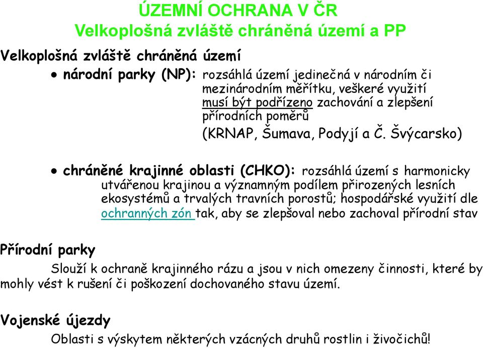 Švýcarsko) chráněné krajinné oblasti (CHKO): rozsáhlá území s harmonicky utvářenou krajinou a významným podílem přirozených lesních ekosystémů a trvalých travních porostů; hospodářské využití