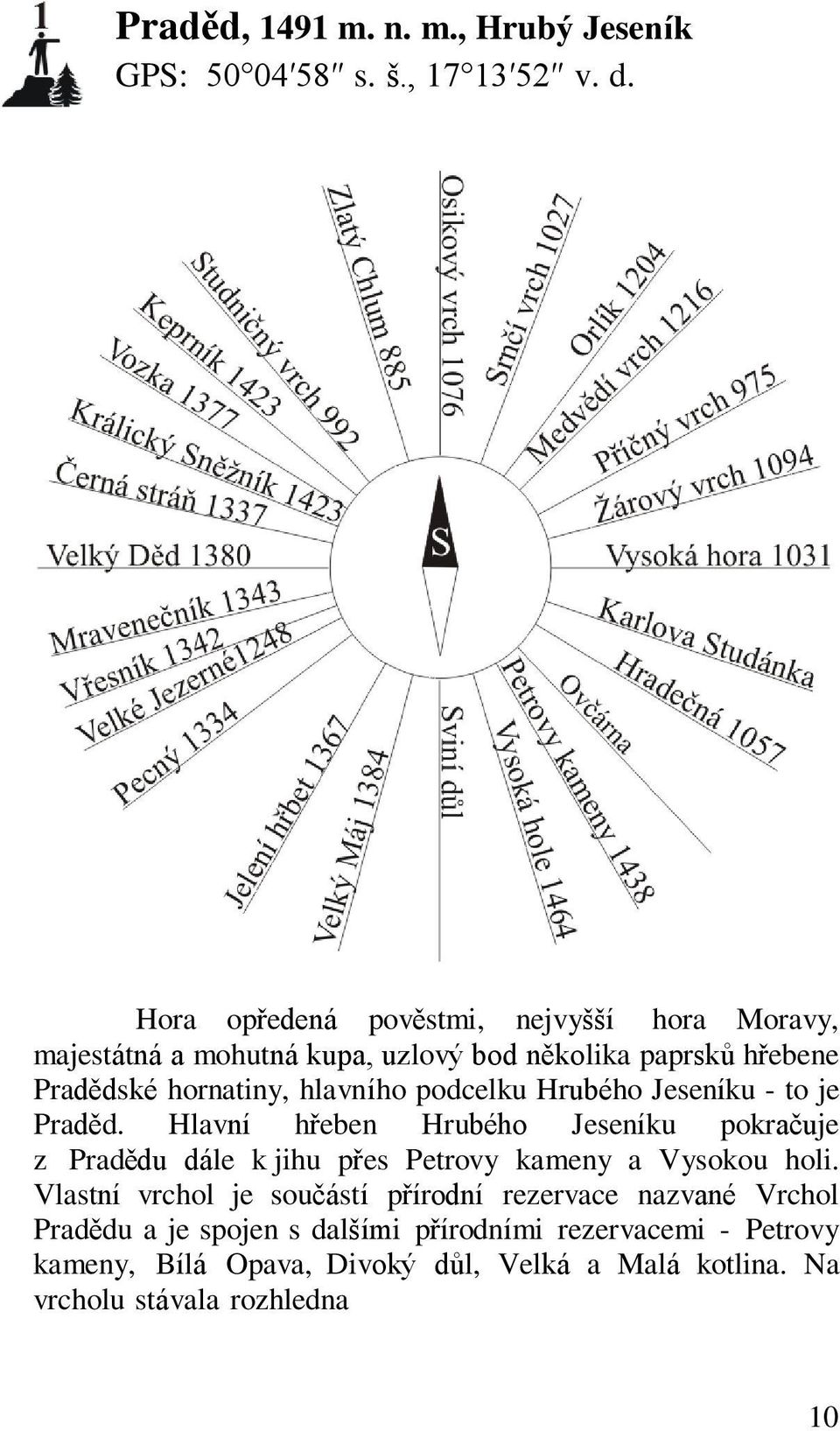 podcelku Hrubého Jeseníku - to je Praděd. Hlavní hřeben Hrubého Jeseníku pokračuje z Pradědu dále k jihu přes Petrovy kameny a Vysokou holi.