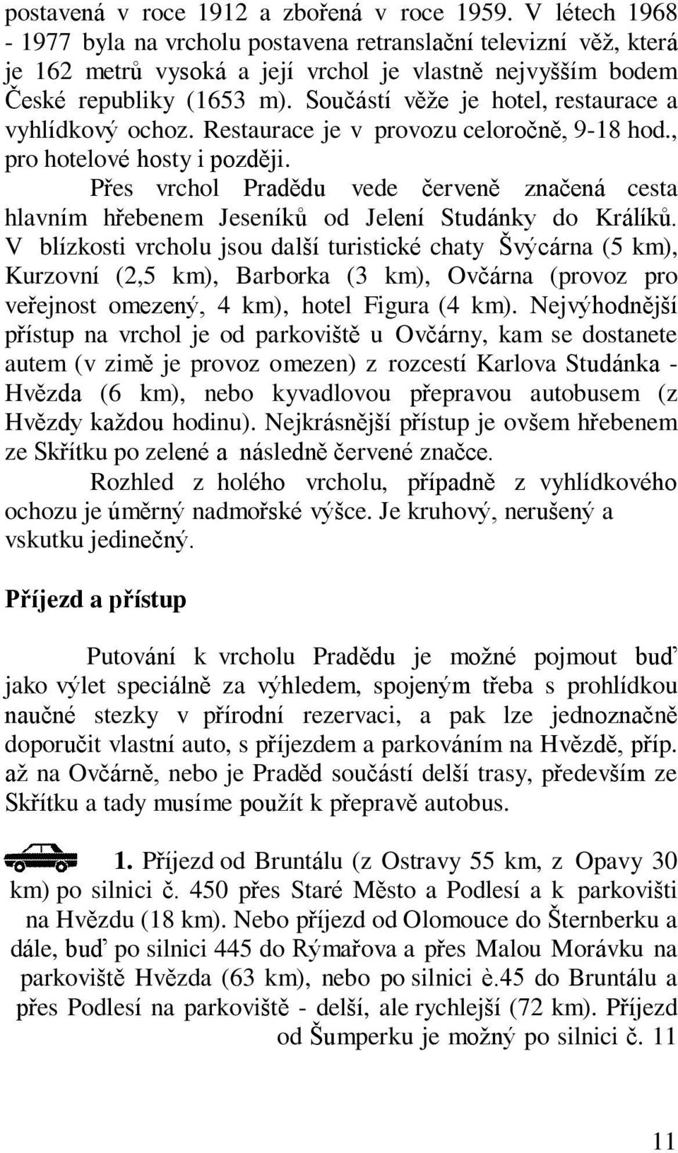 Součástí věže je hotel, restaurace a vyhlídkový ochoz. Restaurace je v provozu celoročně, 9-18 hod., pro hotelové hosty i později.