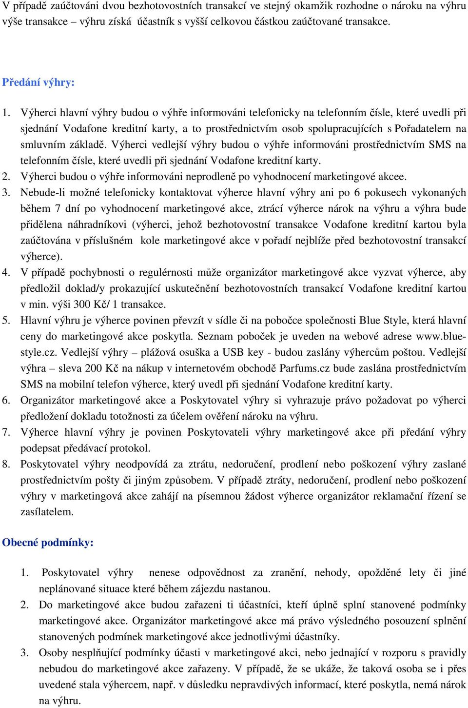 Výherci vedlejší výhry budu výhře infrmváni prstřednictvím SMS na telefnním čísle, které uvedli při sjednání Vdafne kreditní karty. 2.