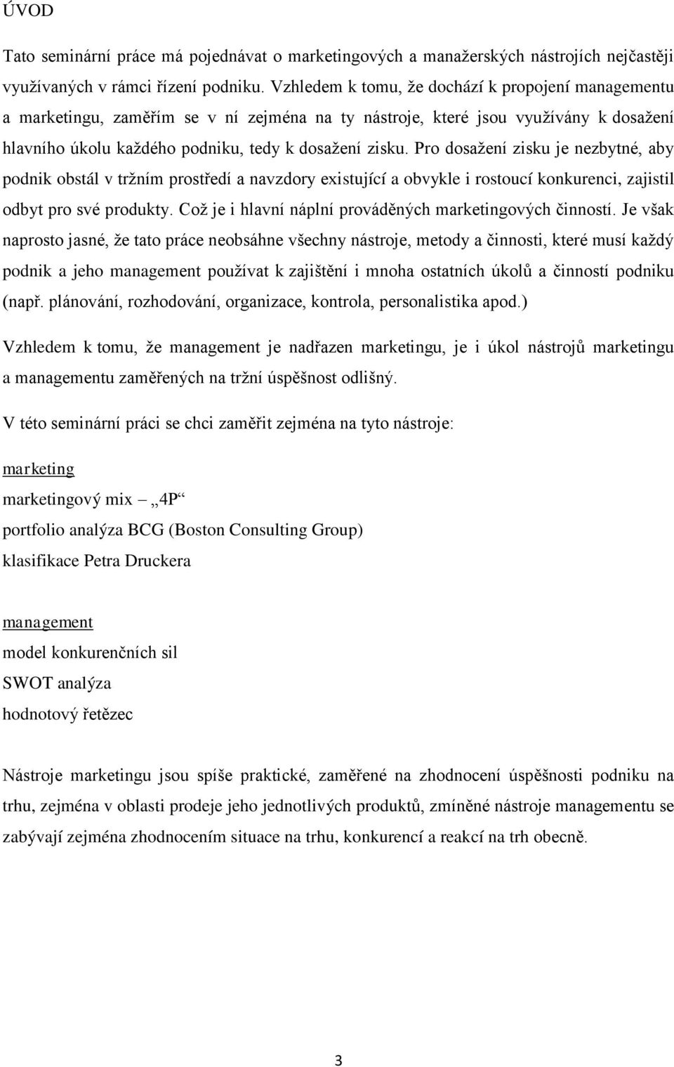 Pro dosaţení zisku je nezbytné, aby podnik obstál v trţním prostředí a navzdory existující a obvykle i rostoucí konkurenci, zajistil odbyt pro své produkty.