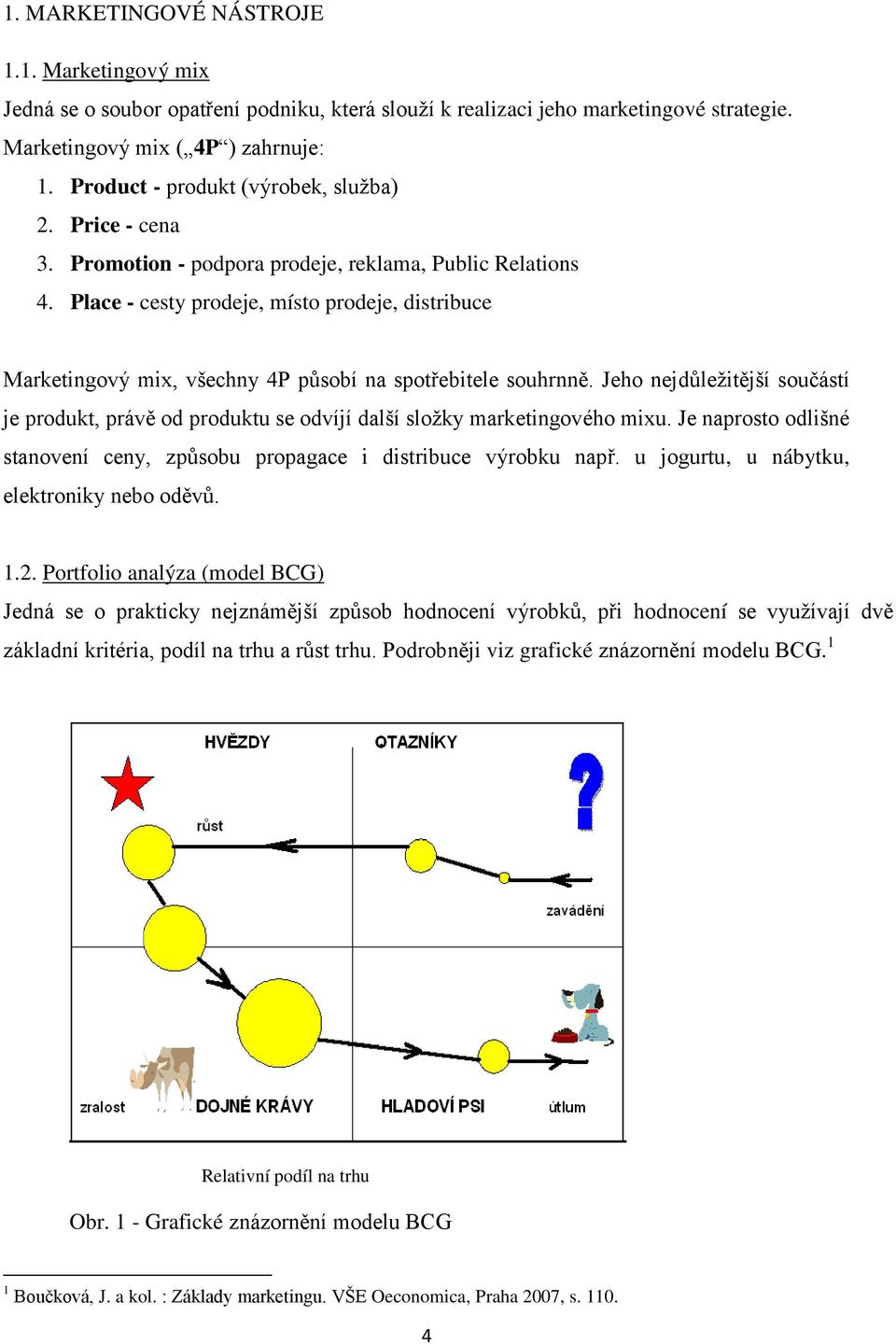 Place - cesty prodeje, místo prodeje, distribuce Marketingový mix, všechny 4P působí na spotřebitele souhrnně.