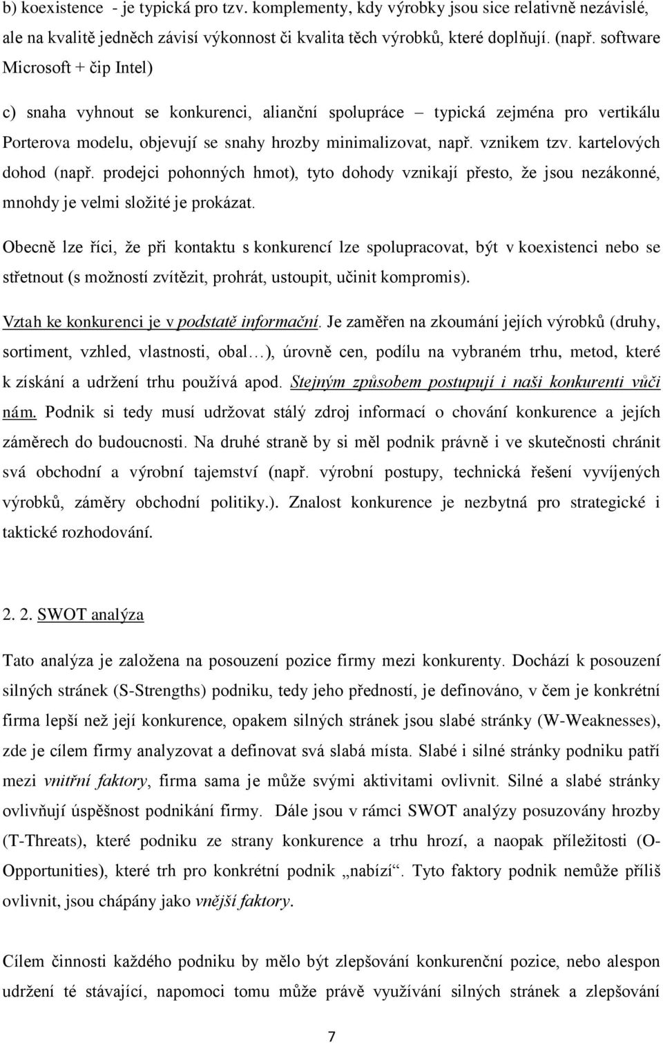 kartelových dohod (např. prodejci pohonných hmot), tyto dohody vznikají přesto, ţe jsou nezákonné, mnohdy je velmi sloţité je prokázat.