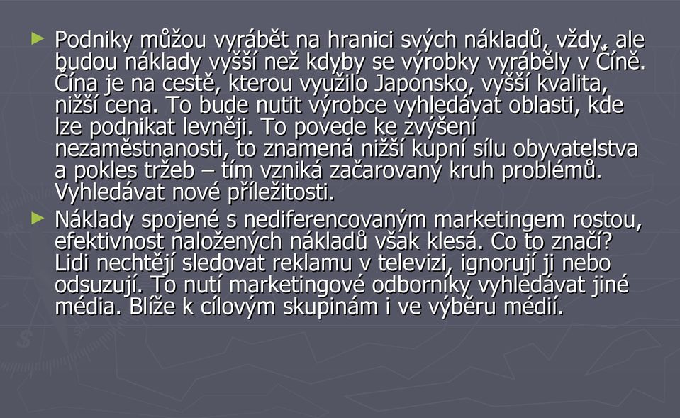 To povede ke zvýšení nezaměstnanosti, to znamená nižší kupní sílu obyvatelstva a pokles tržeb tím vzniká začarovaný kruh problémů. Vyhledávat nové příležitosti.