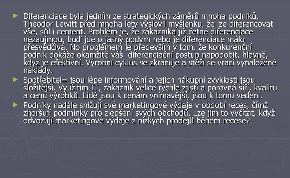 No problémem je především v tom, že konkurenční podnik dokáže okamžitě váš diferenciační postup napodobit, hlavně, když je efektivní. Výrobní cyklus se zkracuje a stěží se vrací vynaložené náklady.