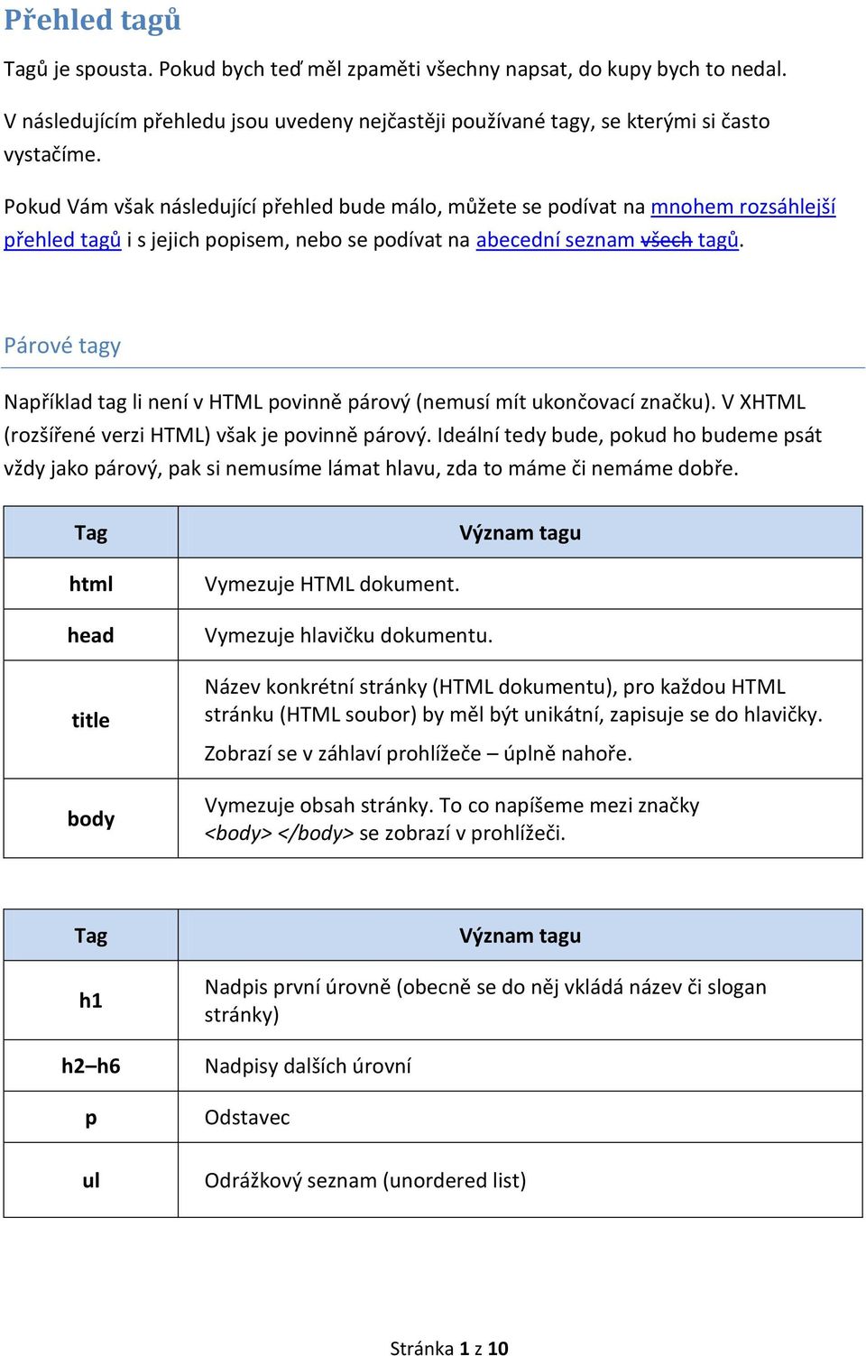 Párové tagy Například tag li není v HTML povinně párový (nemusí mít ukončovací značku). V XHTML (rozšířené verzi HTML) však je povinně párový.