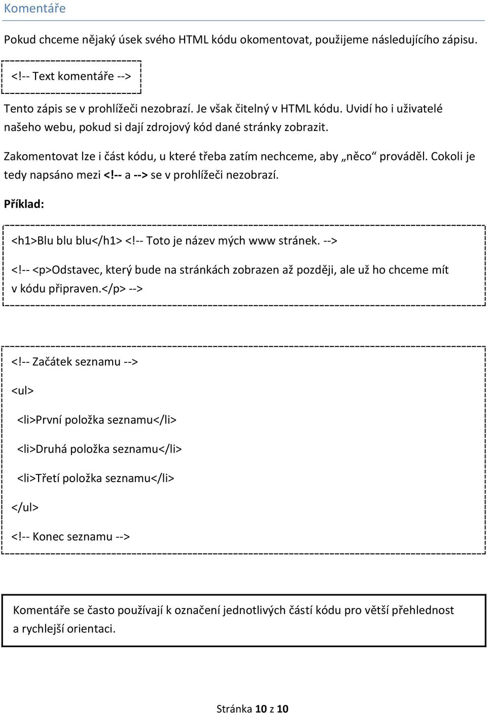 -- a --> se v prohlížeči nezobrazí. Příklad: <h1>blu blu blu</h1> <!-- Toto je název mých www stránek. --> <!
