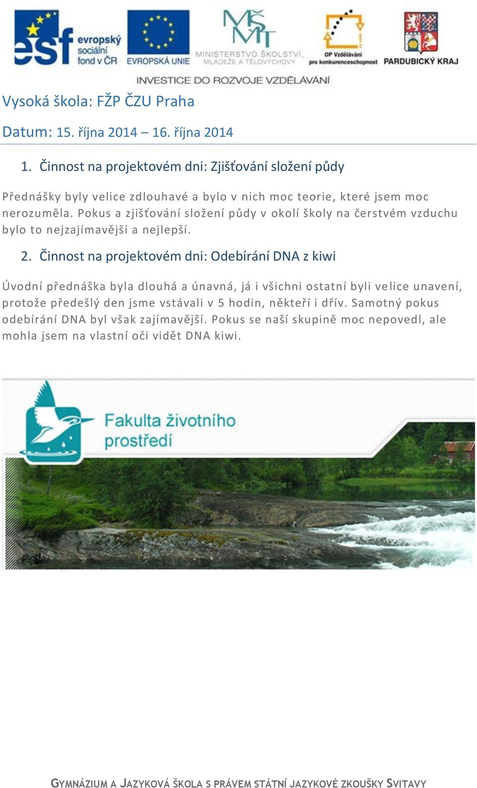 Pokus a zjišťování složení půdy v okolí školy na čerstvém vzduchu bylo to nejzajímavější a nejlepší. 2.