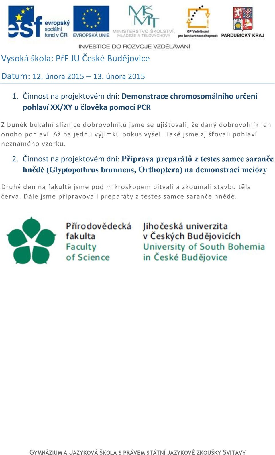 Činnost na projektovém dni: Demonstrace chromosomálního určení pohlaví XX/XY u člověka pomocí PCR Z buněk bukální sliznice dobrovolníků jsme se ujišťovali, že