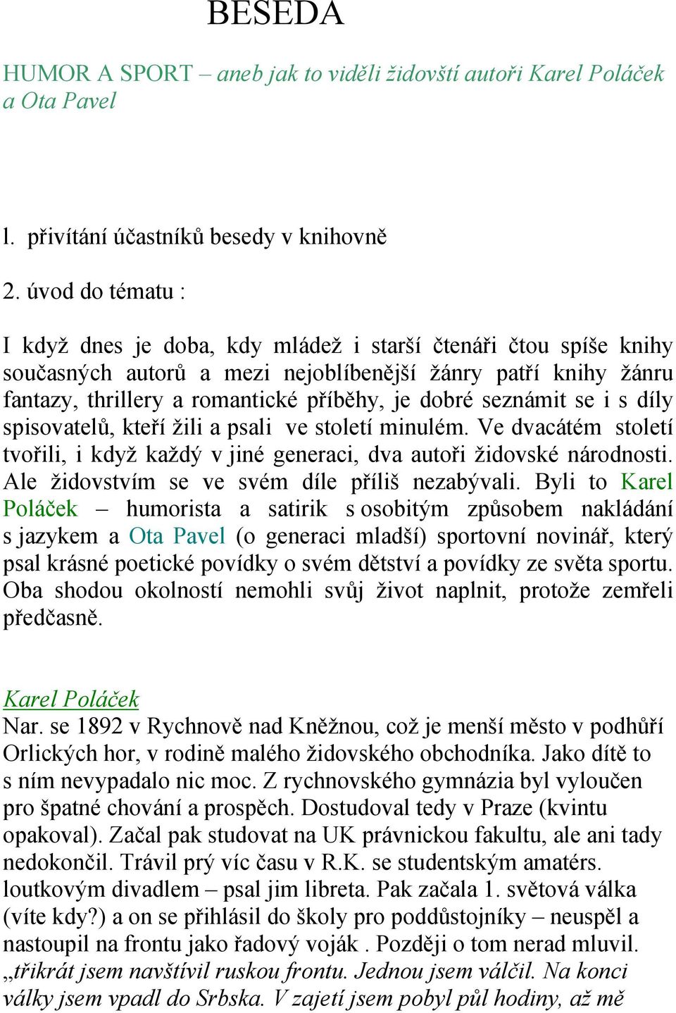 seznámit se i s díly spisovatelů, kteří žili a psali ve století minulém. Ve dvacátém století tvořili, i když každý v jiné generaci, dva autoři židovské národnosti.