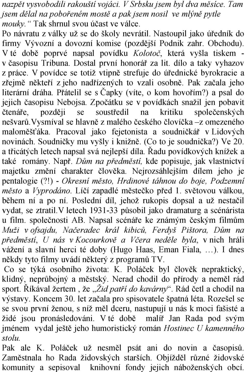 V té době poprvé napsal povídku Kolotoč, která vyšla tiskem - v časopisu Tribuna. Dostal první honorář za lit. dílo a taky vyhazov z práce.