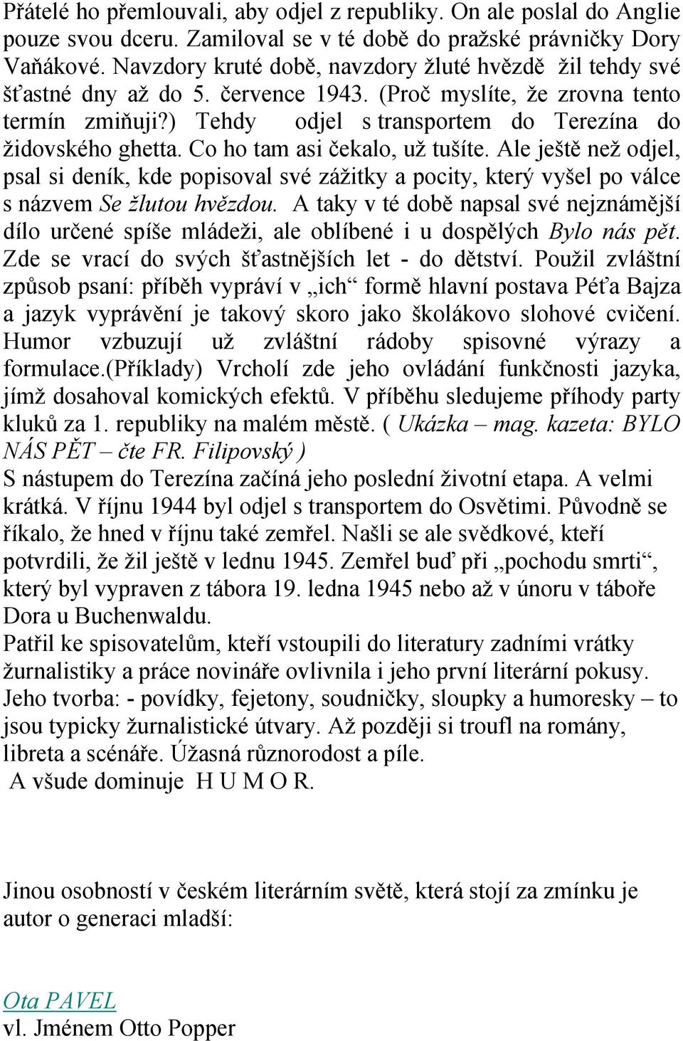 Co ho tam asi čekalo, už tušíte. Ale ještě než odjel, psal si deník, kde popisoval své zážitky a pocity, který vyšel po válce s názvem Se žlutou hvězdou.