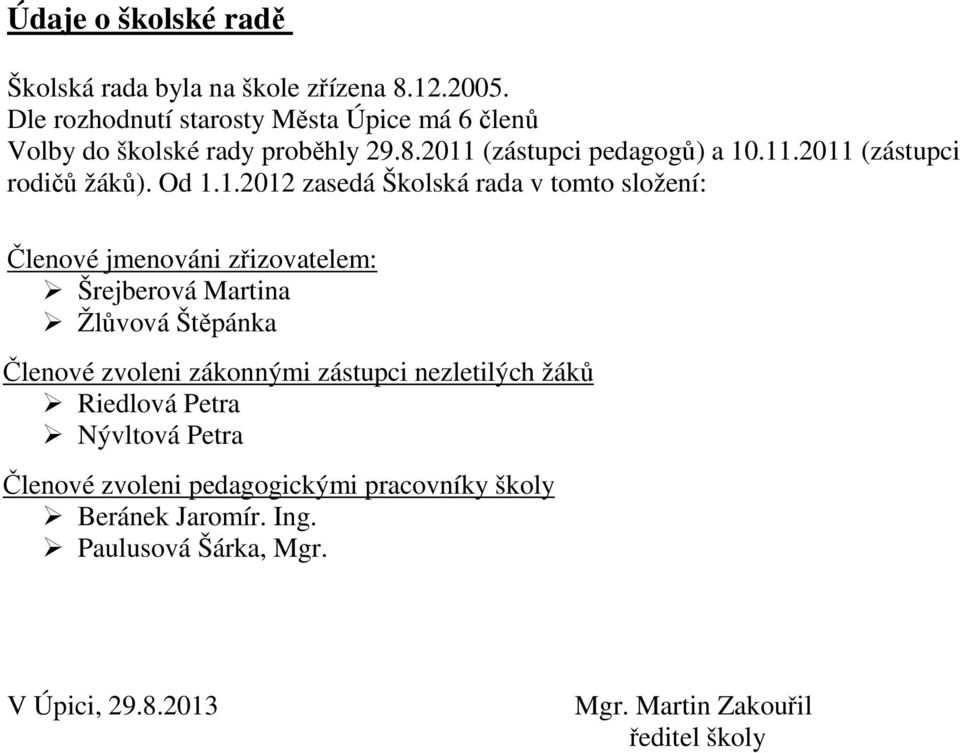 Od 1.1.2012 zasedá Školská rada v tomto složení: Členové jmenováni zřizovatelem: Šrejberová Martina Žlůvová Štěpánka Členové zvoleni