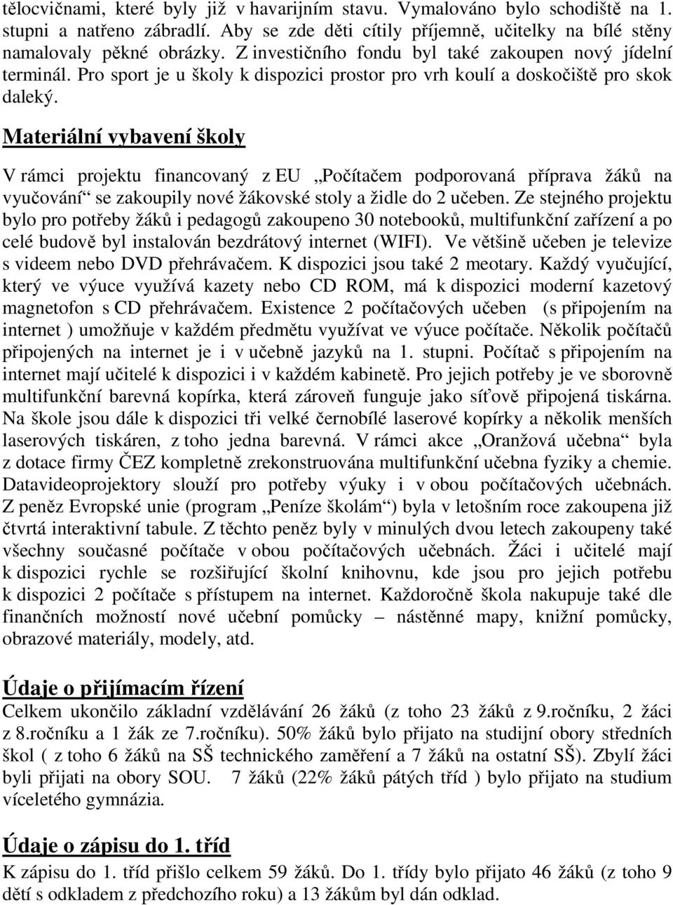 Materiální vybavení školy V rámci projektu financovaný z EU Počítačem podporovaná příprava žáků na vyučování se zakoupily nové žákovské stoly a židle do 2 učeben.