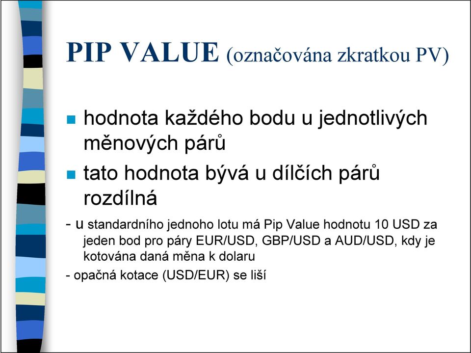 jednoho lotu má Pip Value hodnotu 10 USD za jeden bod pro páry EUR/USD,