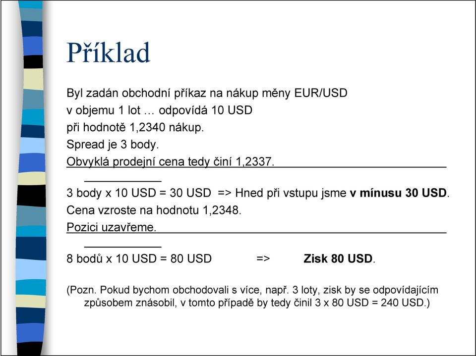 3 body x 10 USD = 30 USD => Hned při vstupu jsme v mínusu 30 USD. Cena vzroste na hodnotu 1,2348. Pozici uzavřeme.