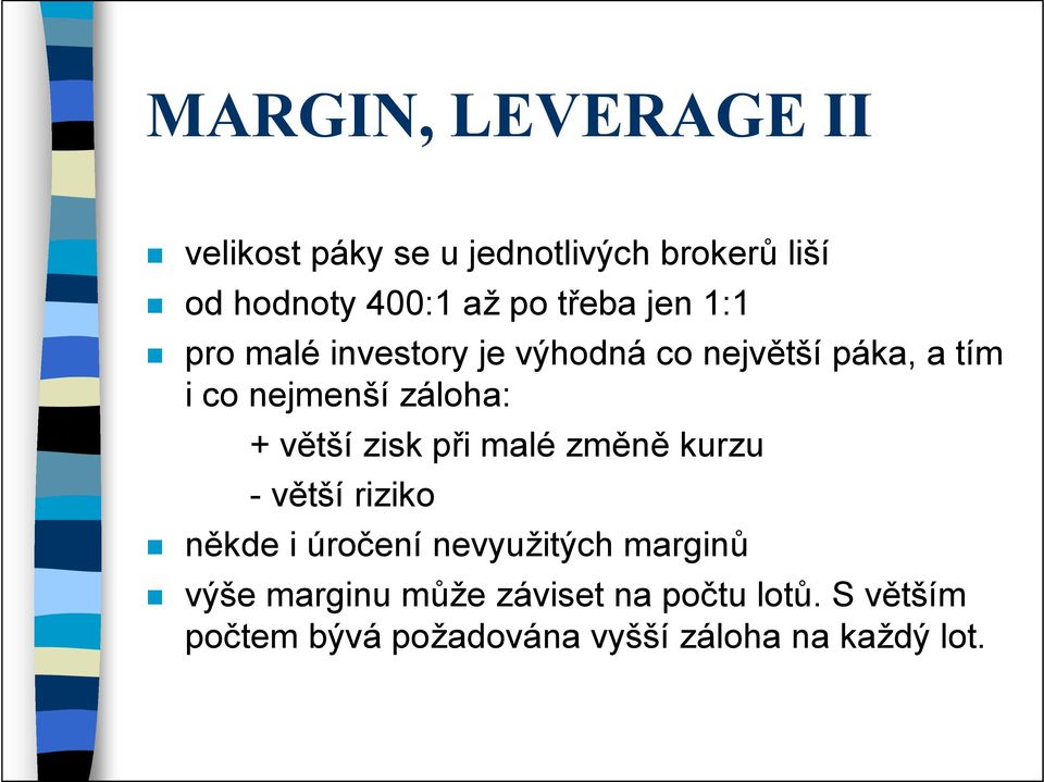 + větší zisk při malé změně kurzu - větší riziko někde i úročení nevyužitých marginů výše