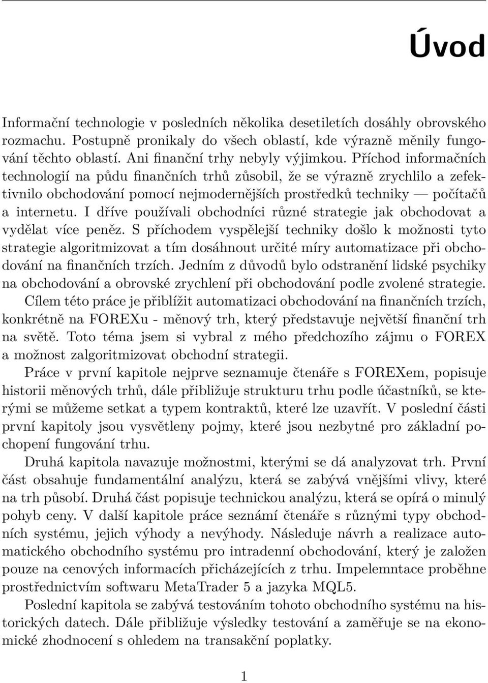 Příchod informačních technologií na půdu finančních trhů zůsobil, že se výrazně zrychlilo a zefektivnilo obchodování pomocí nejmodernějších prostředků techniky počítačů a internetu.