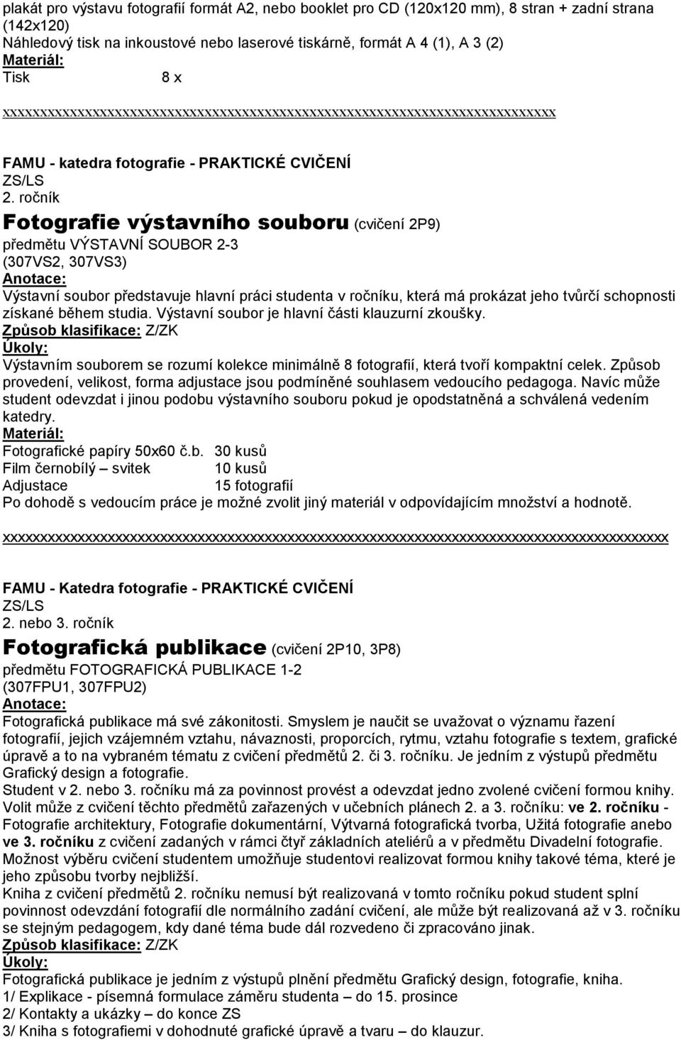 ročník Fotografie výstavního souboru (cvičení 2P9) předmětu VÝSTAVNÍ SOUBOR 2-3 (307VS2, 307VS3) Výstavní soubor představuje hlavní práci studenta v ročníku, která má prokázat jeho tvůrčí schopnosti