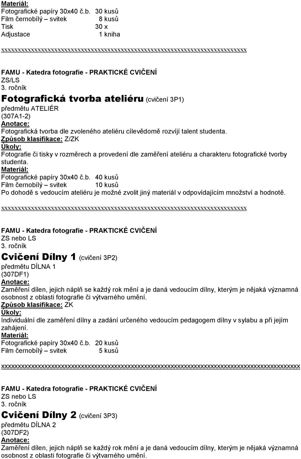 Fotografie či tisky v rozměrech a provedení dle zaměření ateliéru a charakteru fotografické tvorby