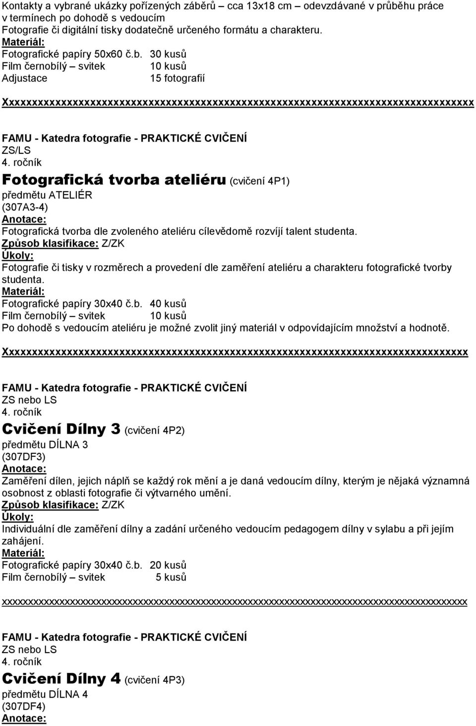 ročník Fotografická tvorba ateliéru (cvičení 4P1) předmětu ATELIÉR (307A3-4) Fotografická tvorba dle zvoleného ateliéru cílevědomě rozvíjí talent studenta.
