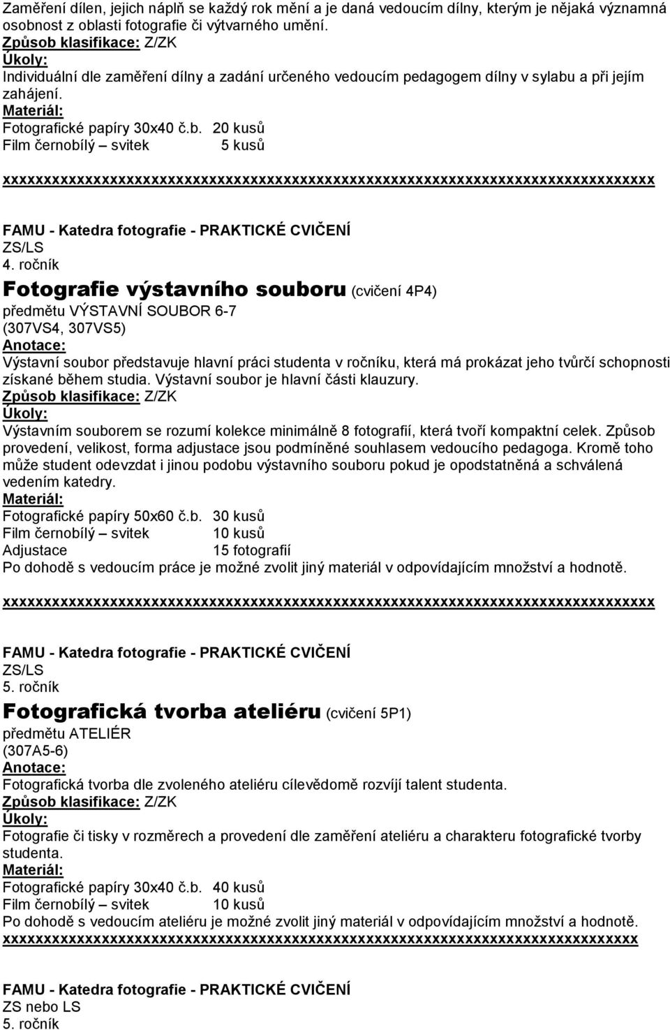 ročník Fotografie výstavního souboru (cvičení 4P4) předmětu VÝSTAVNÍ SOUBOR 6-7 (307VS4, 307VS5) Výstavní soubor představuje hlavní práci studenta v ročníku, která má prokázat jeho tvůrčí schopnosti