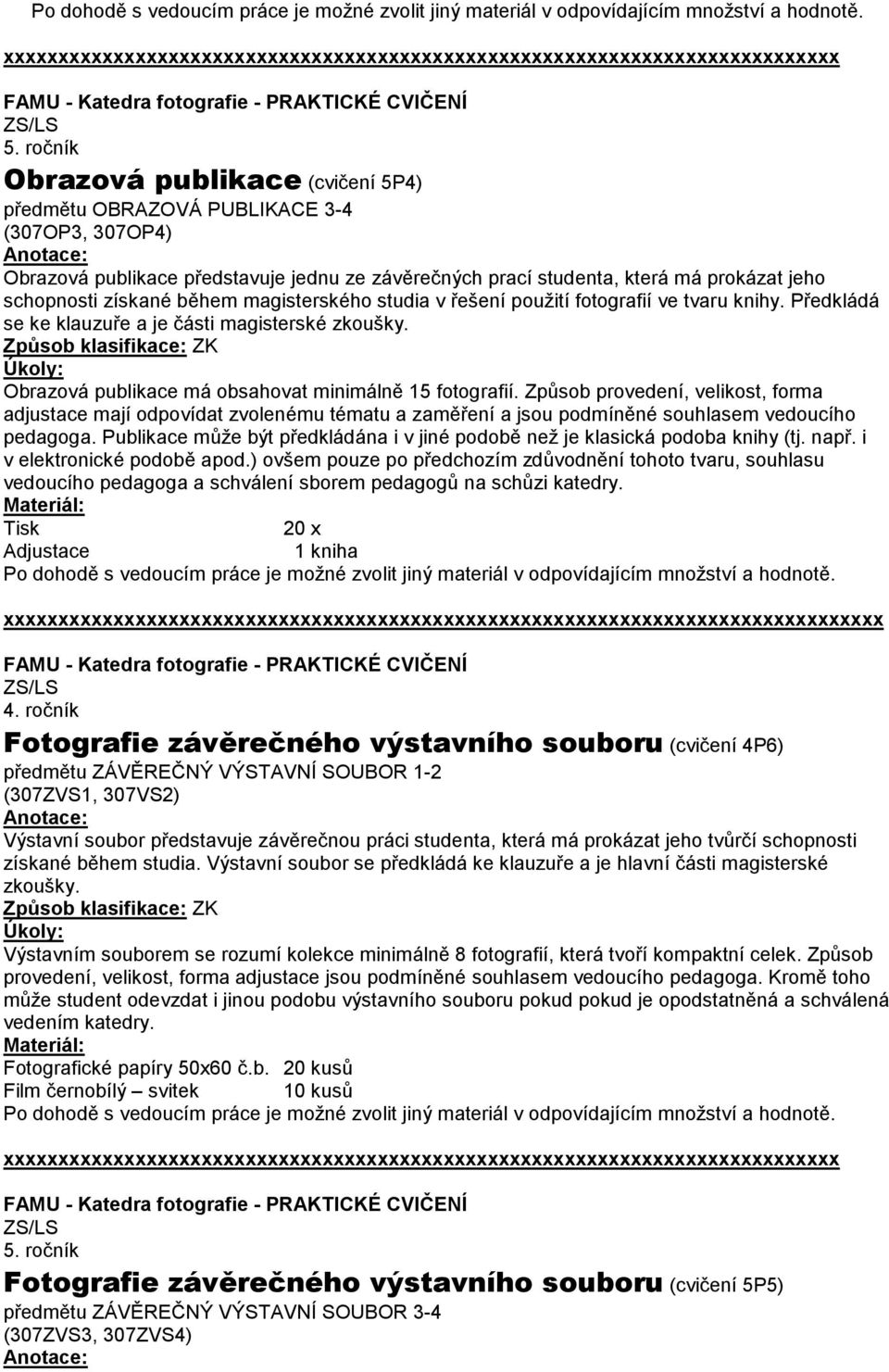 během magisterského studia v řešení použití fotografií ve tvaru knihy. Předkládá se ke klauzuře a je části magisterské zkoušky. Obrazová publikace má obsahovat minimálně 15 fotografií.