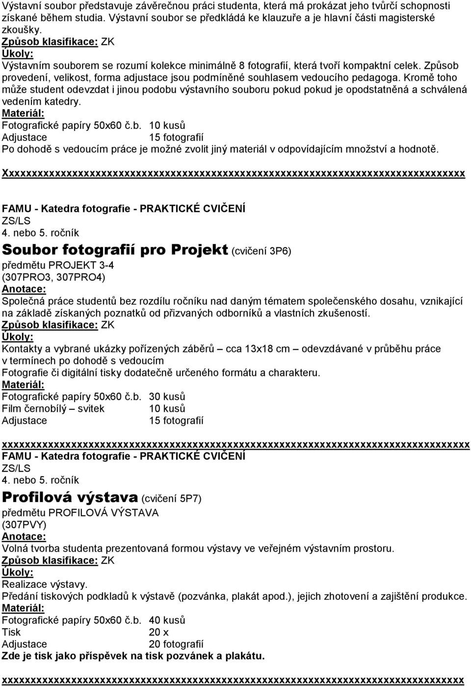 Kromě toho může student odevzdat i jinou podobu výstavního souboru pokud pokud je opodstatněná a schválená vedením katedry. Fotografické papíry 50x60 č.b. 10 kusů 15 fotografií Po dohodě s vedoucím práce je možné zvolit jiný materiál v odpovídajícím množství a hodnotě.