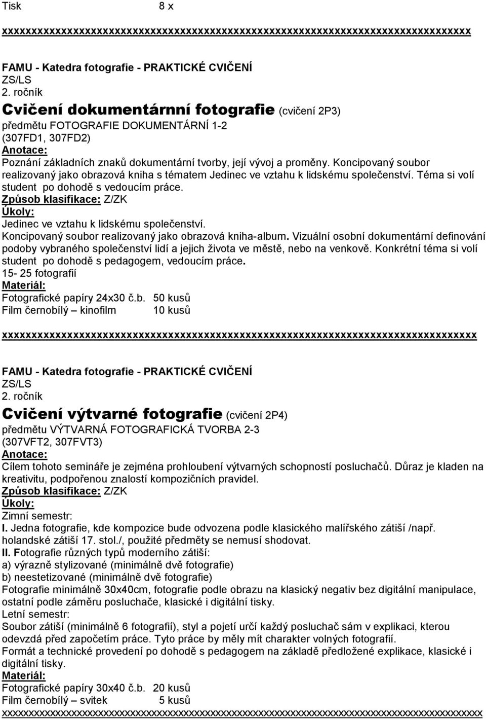 Koncipovaný soubor realizovaný jako obrazová kniha s tématem Jedinec ve vztahu k lidskému společenství. Téma si volí student po dohodě s vedoucím práce. Jedinec ve vztahu k lidskému společenství. Koncipovaný soubor realizovaný jako obrazová kniha-album.