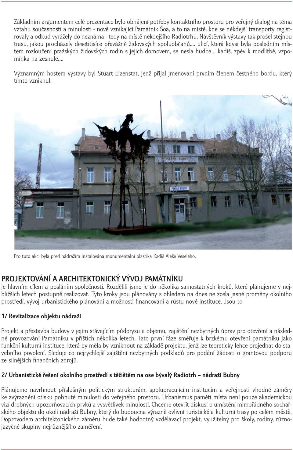 Návštěvník výstavy tak prošel stejnou trasu, jakou procházely desetitisíce převážně židovských spoluobčanů.