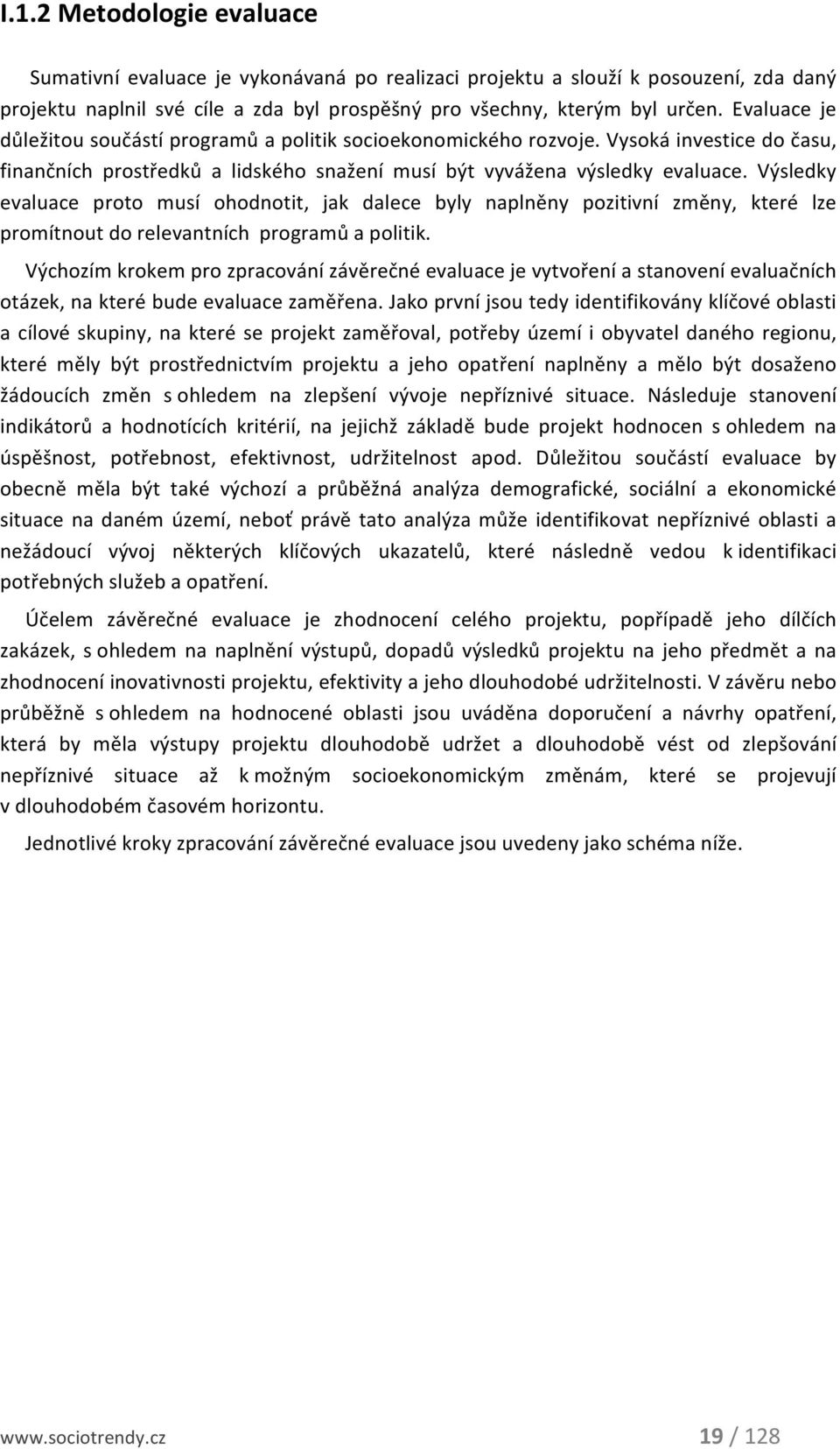 Výsledky evaluace proto musí ohodnotit, jak dalece byly naplněny pozitivní změny, které lze promítnout do relevantních programů a politik.