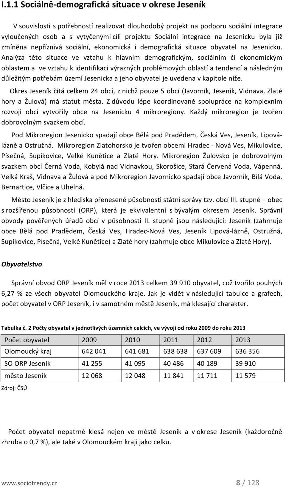 Analýza této situace ve vztahu k hlavním demografickým, sociálním či ekonomickým oblastem a ve vztahu k identifikaci výrazných problémových oblastí a tendencí a následným důležitým potřebám území