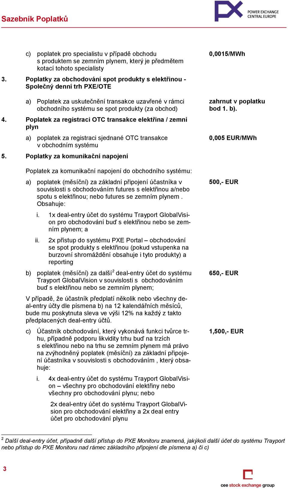 Poplatek za registraci OTC transakce elektřina / zemní plyn a) poplatek za registraci sjednané OTC transakce v obchodním systému 5.