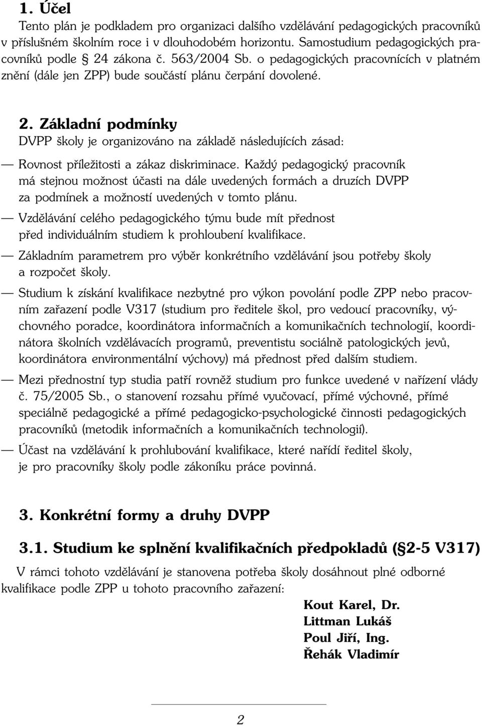Základní podmínky DVPP koly je organizováno na základû následujících zásad: Rovnost pfiíleïitosti a zákaz diskriminace.