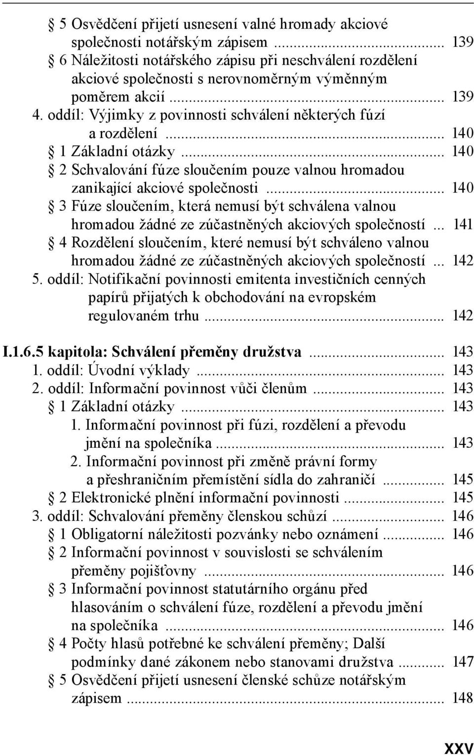 .. 140 1 Základní otázky... 140 2 Schvalování fúze sloučením pouze valnou hromadou zanikající akciové společnosti.