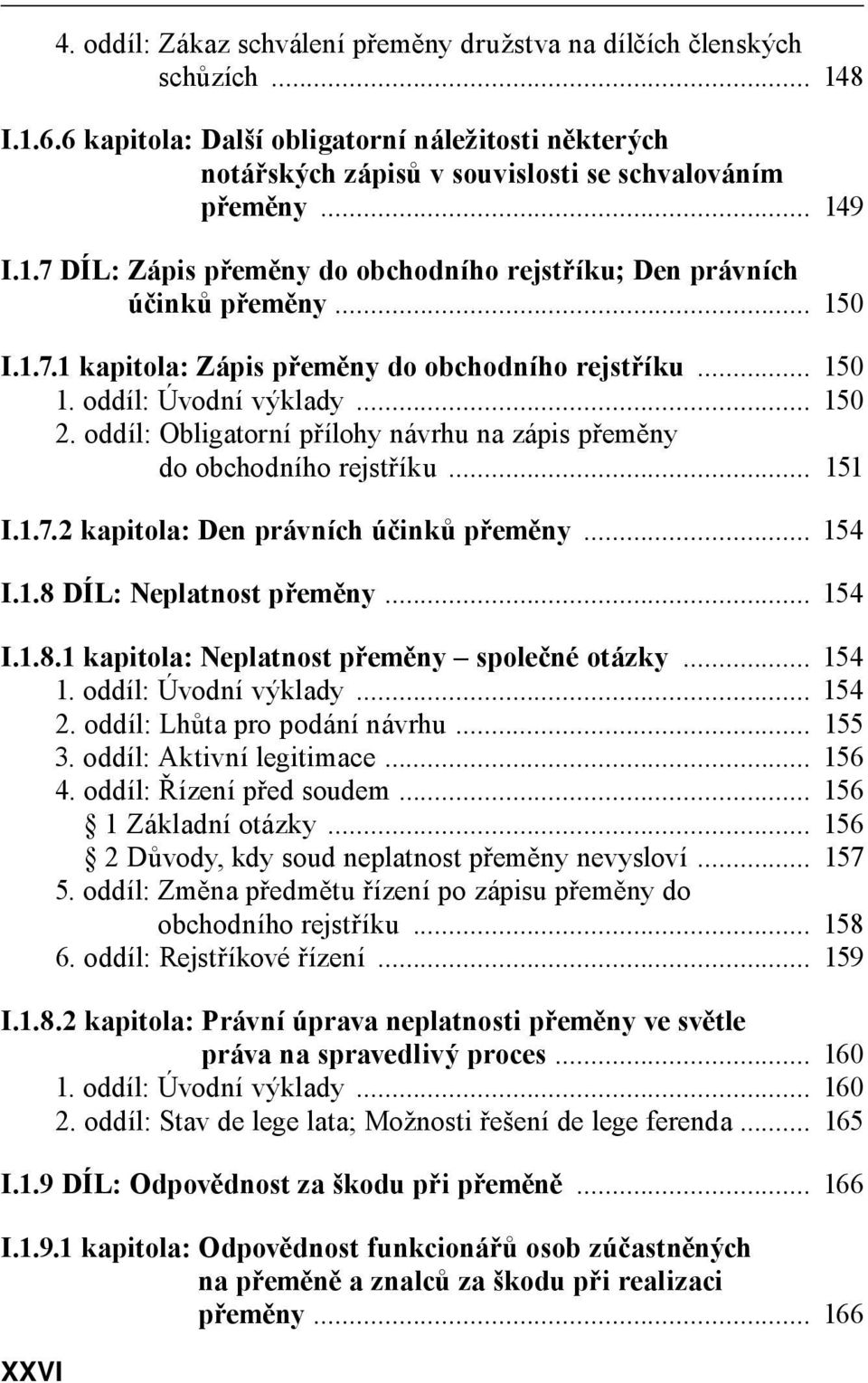 oddíl: Obligatorní přílohy návrhu na zápis přeměny do obchodního rejstříku... 151 I.1.7.2 kapitola: Den právních účinků přeměny... 154 I.1.8 DÍL: Neplatnost přeměny... 154 I.1.8.1 kapitola: Neplatnost přeměny společné otázky.