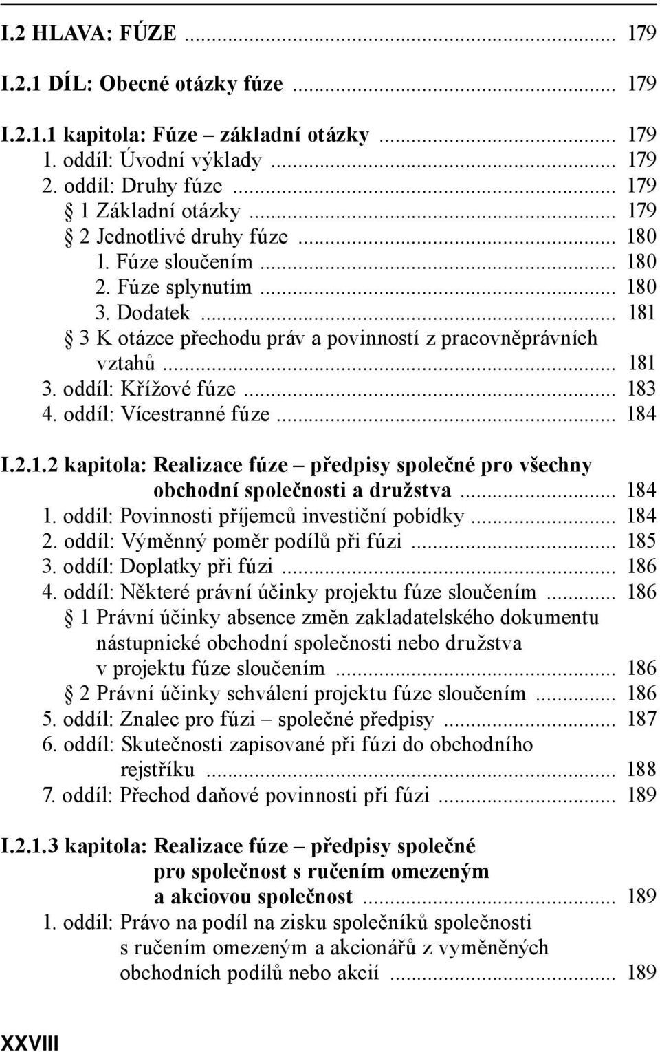 .. 183 4. oddíl: Vícestranné fúze... 184 I.2.1.2 kapitola: Realizace fúze předpisy společné pro všechny obchodní společnosti a družstva... 184 1. oddíl: Povinnosti příjemců investiční pobídky... 184 2.