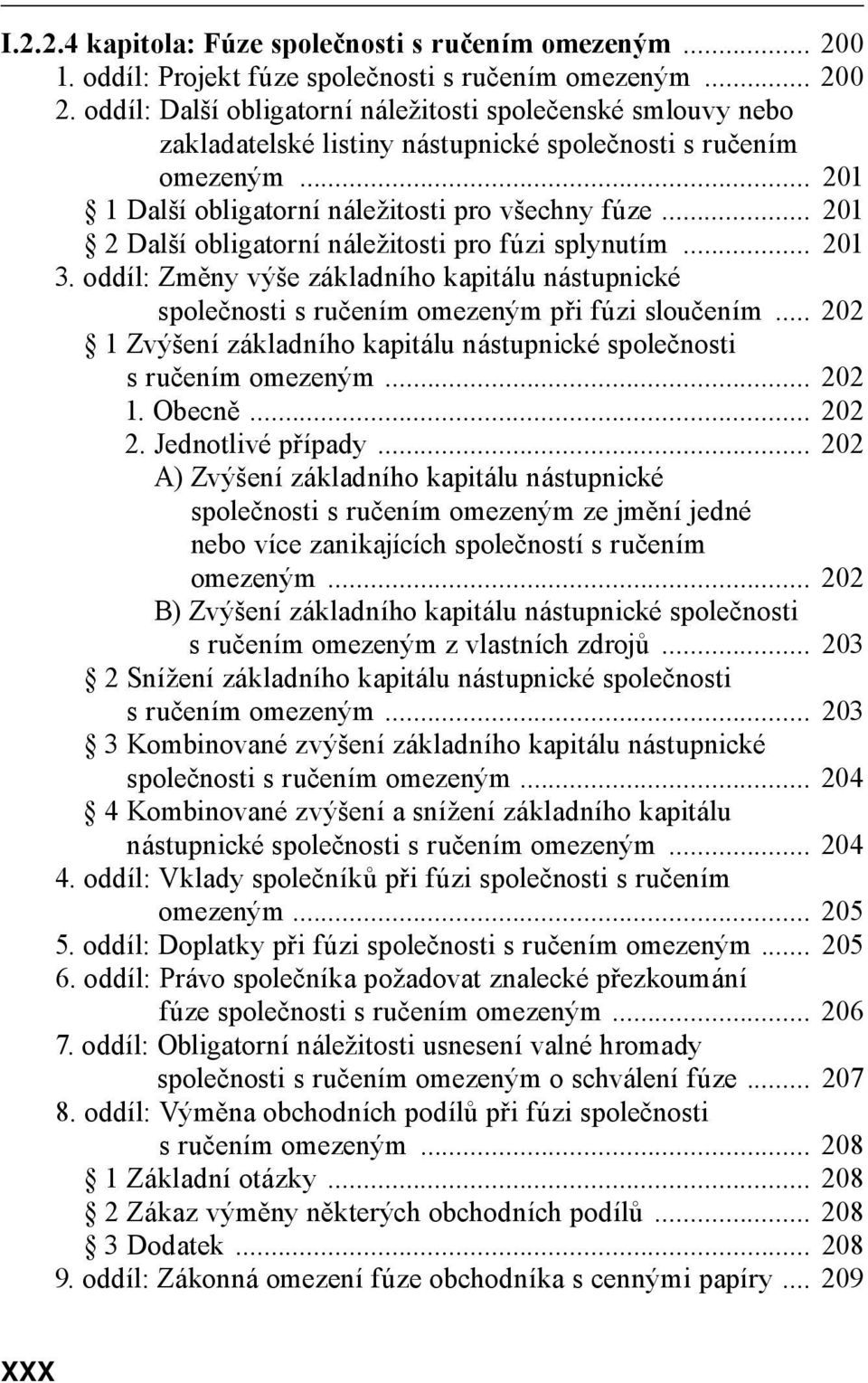 .. 201 2 Další obligatorní náležitosti pro fúzi splynutím... 201 3. oddíl: Změny výše základního kapitálu nástupnické společnosti s ručením omezeným při fúzi sloučením.