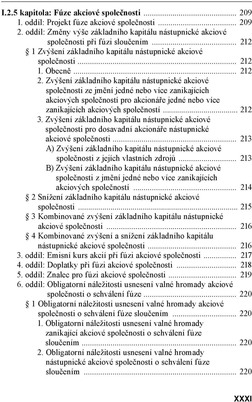 Zvýšení základního kapitálu nástupnické akciové společnosti ze jmění jedné nebo více zanikajících akciových společností pro akcionáře jedné nebo více zanikajících akciových společností... 212 3.